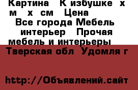 	 Картина “ К избушке“ х.м 40х50см › Цена ­ 6 000 - Все города Мебель, интерьер » Прочая мебель и интерьеры   . Тверская обл.,Удомля г.